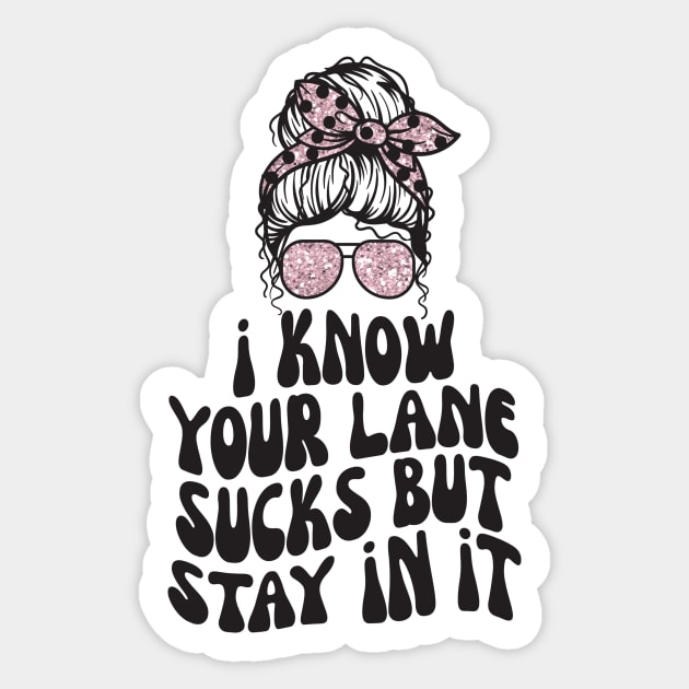 I Know Your Lane Sucks But Stay in it Sticker by Teewyld